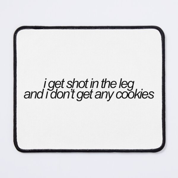 Item preview, i get shot in the leg and i dont get any cookies - tv ref designed and sold by emwing14.