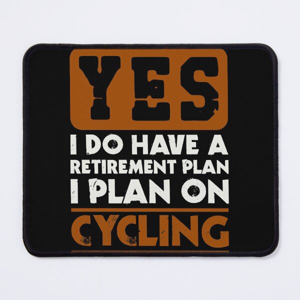 Item preview, Yes I do have a retirement plan  I plan on cycling designed and sold by FurioInc.