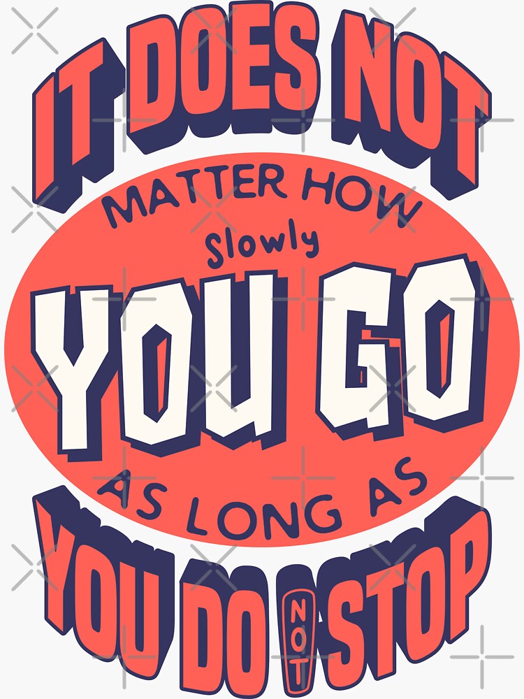 Sticker Peu Importe La Lenteur Avec Laquelle Vous Avancez Tant Que Vous Ne Vous Arretez Pas Citations Inspirantes Et Motivantes Par Wa Ka Ne Redbubble