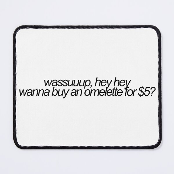 Item preview, wassuuup, hey hey wanna buy an omelette for $5? vine reference designed and sold by emwing14.