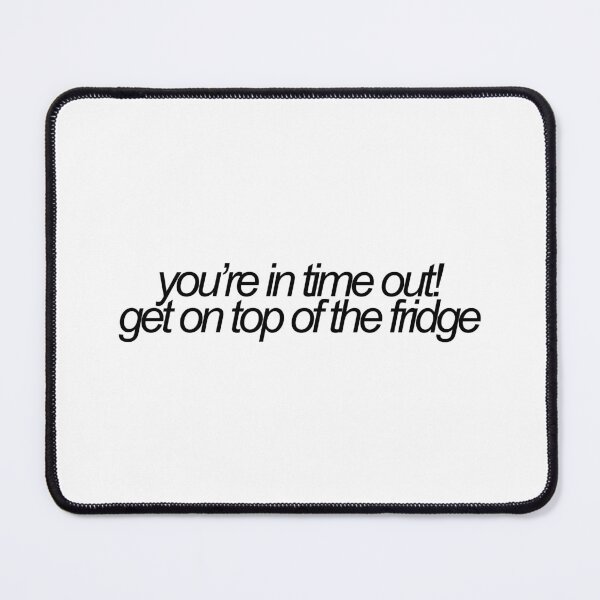 Item preview, youre in time out! get on top of the fridge vine reference designed and sold by emwing14.
