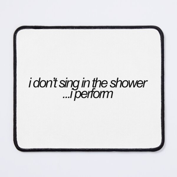 Item preview, i dont sing in the shower...i perform vine reference designed and sold by emwing14.