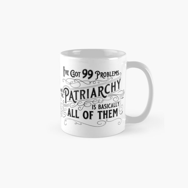 Item preview, I've Got 99 Problems And The Patriarchy Is Basically All Of Them designed and sold by thaneydesign.