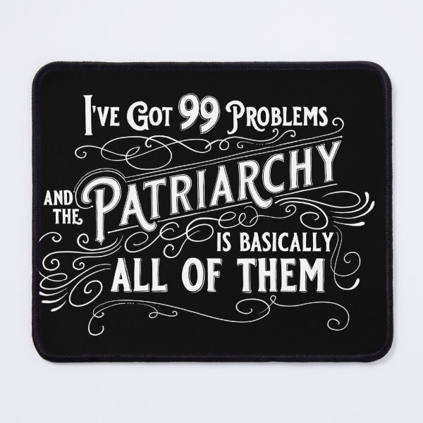 Item preview, I've Got 99 Problems And The Patriarchy Is Basically All Of Them designed and sold by thaneydesign.