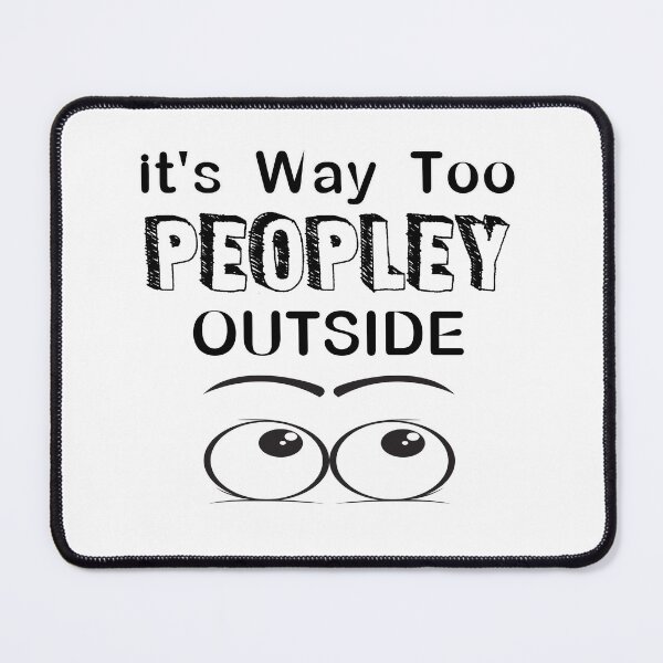 Item preview, it's way too peoply outside funny sarcastic jokes meme designed and sold by Havic  Tees.