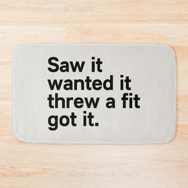 Item preview, Saw It Wanted It Threw a Fit Got It designed and sold by kindxinn.