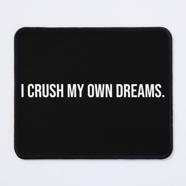 Item preview, I crush my own dreams designed and sold by StrugglingIdeas.