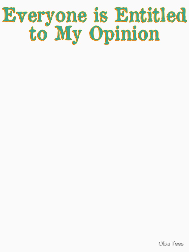 Everyone is Entitled to My Opinion Funny Sarcastic by essou