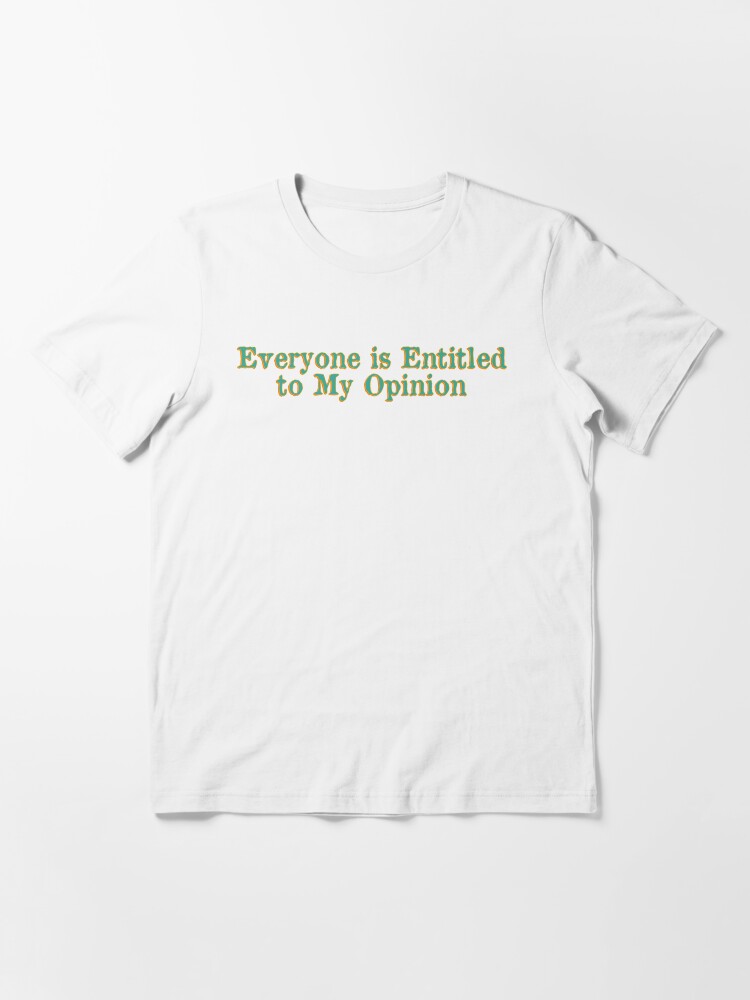 Alternate view of Everyone is Entitled to My Opinion Funny Sarcastic Essential T-Shirt
