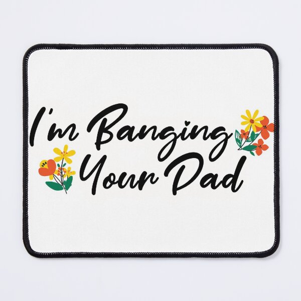 Item preview, I'm Banging Your Dad designed and sold by YesterdaysSushi.