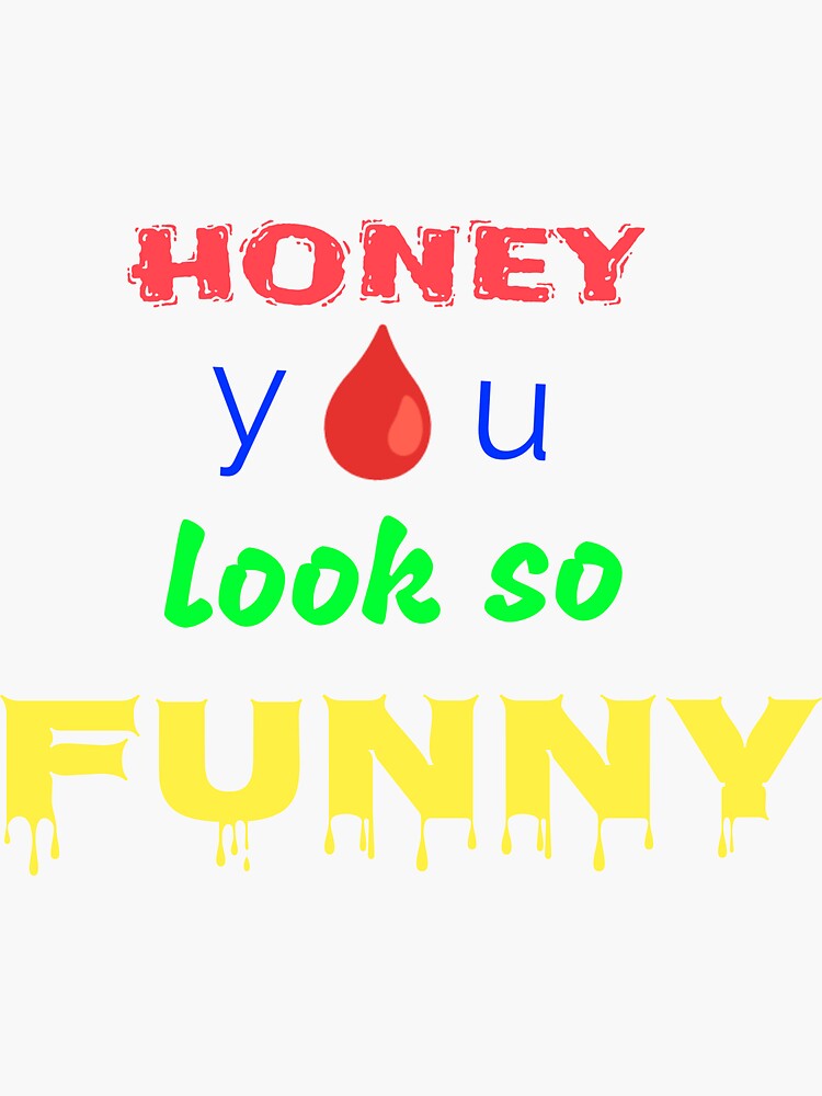 "HONEY YOU LOOK SO FUNNY BY WALI SHAH" Sticker by WaliShah Redbubble