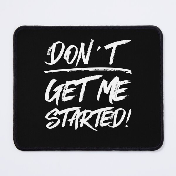 Item preview, Don't Get Me Started - Funny, Sarcastic Family designed and sold by ittybittyowl.