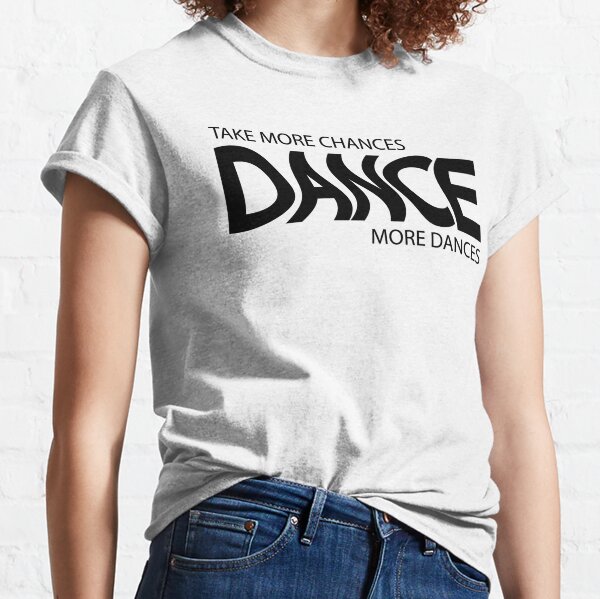 Take more chances dance more dances Classic T-Shirt