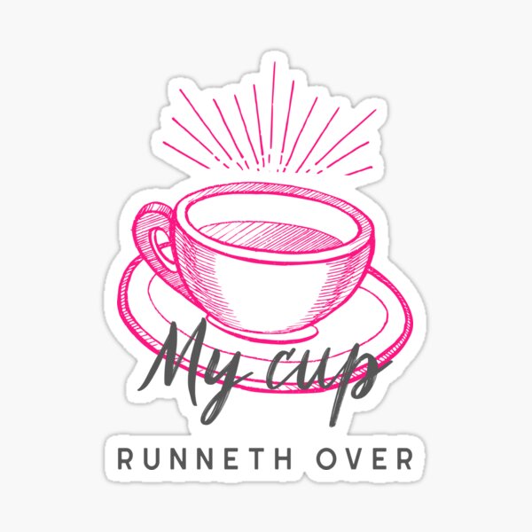 My Cup Runneth Over Sticker For Sale By MahanCreations Redbubble