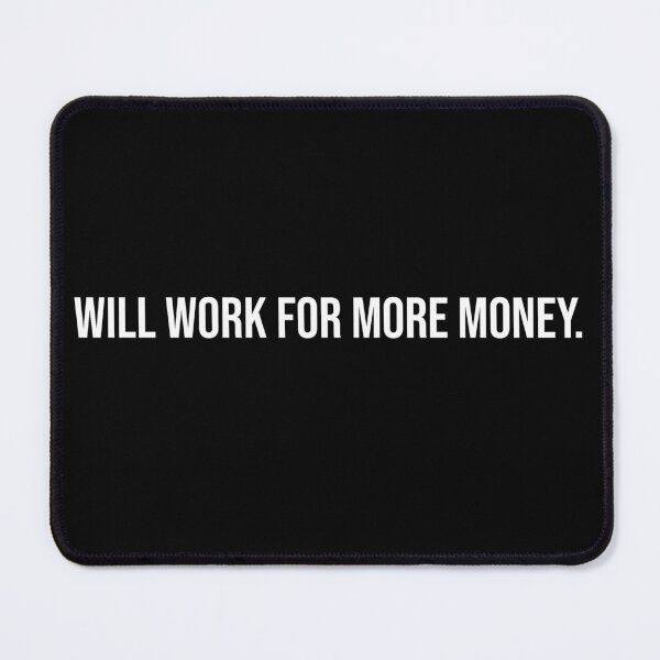 Item preview, Will work for more money. designed and sold by StrugglingIdeas.