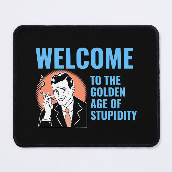Item preview, Welcome to the Golden Age of Stupidity designed and sold by JABG-01.