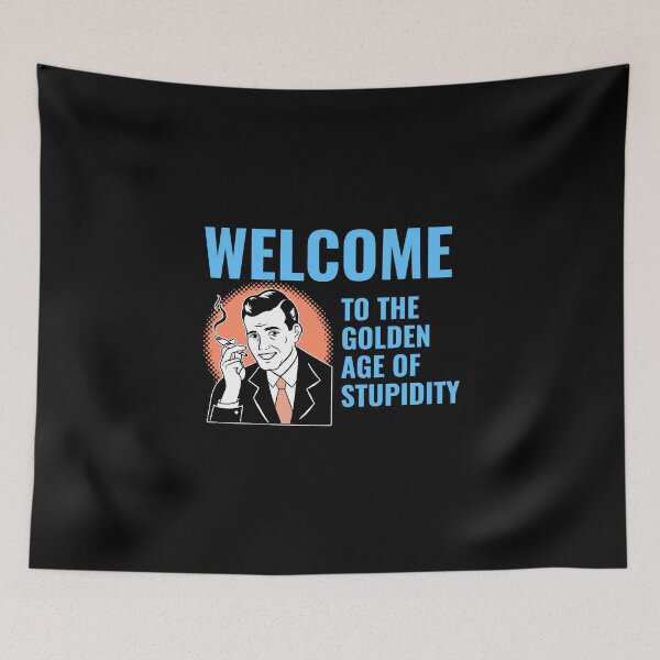 Item preview, Welcome to the Golden Age of Stupidity designed and sold by JABG-01.