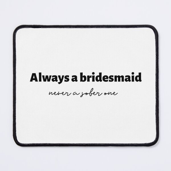 Item preview, Always A Bridesmaid Never A Sober One (black) designed and sold by Allyoudois.