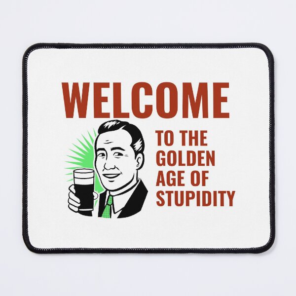 Item preview, Welcome to the Golden Age of Stupidity designed and sold by JABG-01.