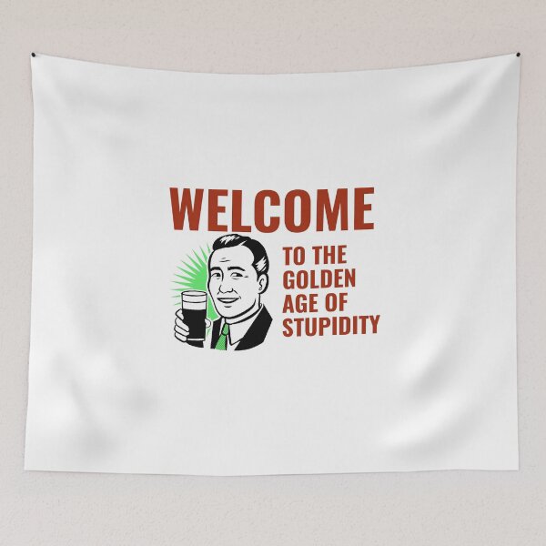 Item preview, Welcome to the Golden Age of Stupidity designed and sold by JABG-01.