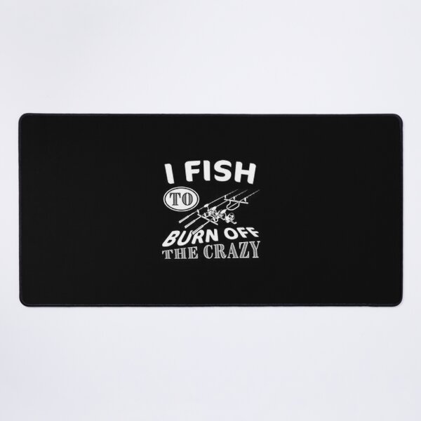 Item preview, I Fish to burn off Crazy designed and sold by Animoxz3.