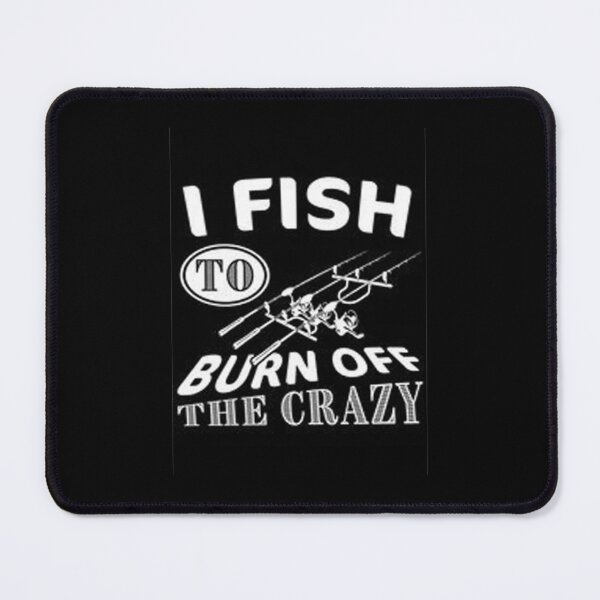 Item preview, I Fish to burn off Crazy designed and sold by Animoxz3.