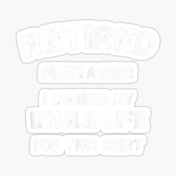 " Dishwasher Worked My Whole Life For" Sticker for Sale by sandyq55 Redbubble