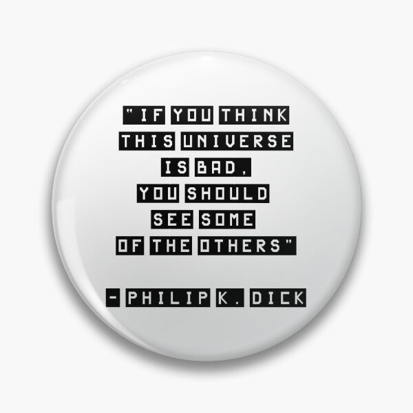Item preview, If you think this universe is bad, Philip K. Dick Quote designed and sold by scifishirtguy.