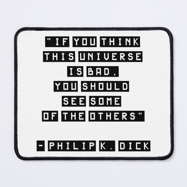 Item preview, If you think this universe is bad, Philip K. Dick Quote designed and sold by scifishirtguy.