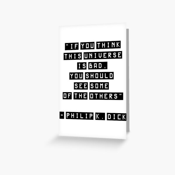 Item preview, If you think this universe is bad, Philip K. Dick Quote designed and sold by scifishirtguy.