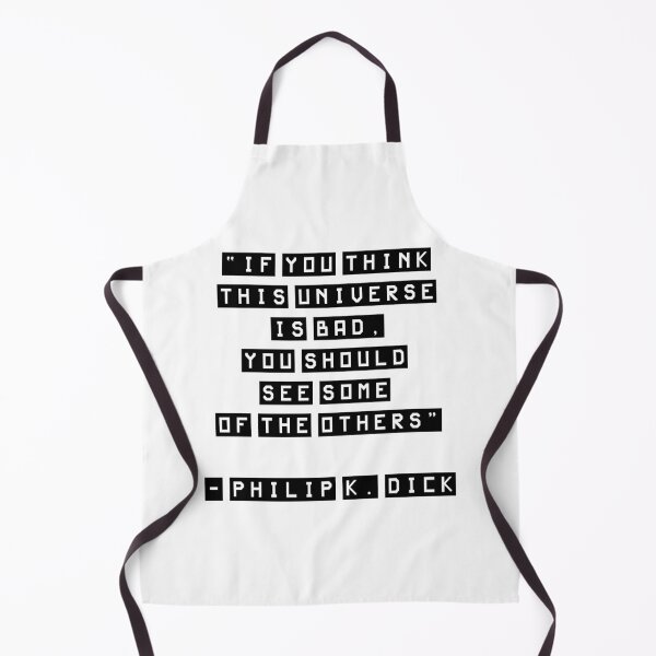 Item preview, If you think this universe is bad, Philip K. Dick Quote designed and sold by scifishirtguy.