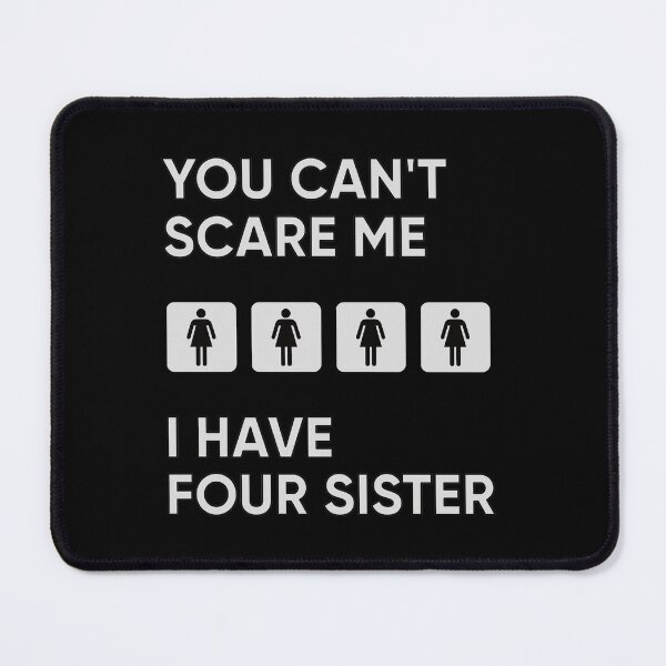 Item preview, You Can't Scare Me I Have Four Sister designed and sold by FridPix.