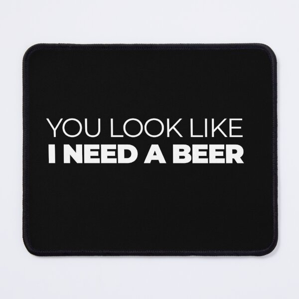 Item preview, YOU LOOK LIKE I NEED A BEER designed and sold by SIMPLINZ.