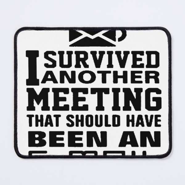 Item preview, I SURVIVED ANOTHER MEETING THAT SHOULD HAVE BEEN AN E-MAIL designed and sold by 1duckDESIGNS.