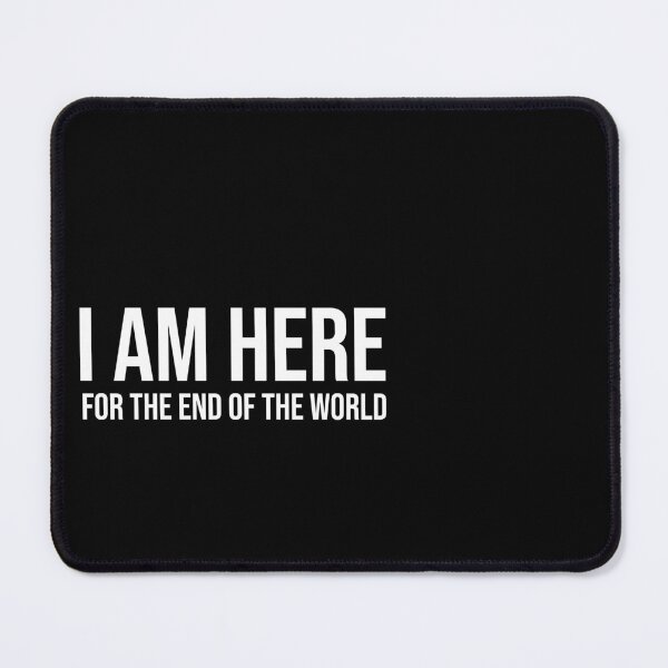 Item preview, I am here for the end of the world designed and sold by StrugglingIdeas.