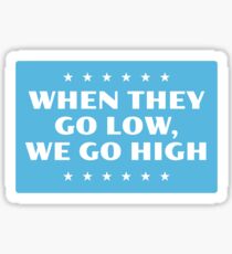When They Go Low, We Go High Sticker