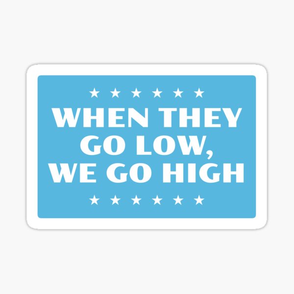 When They Go Low, We Go High Sticker