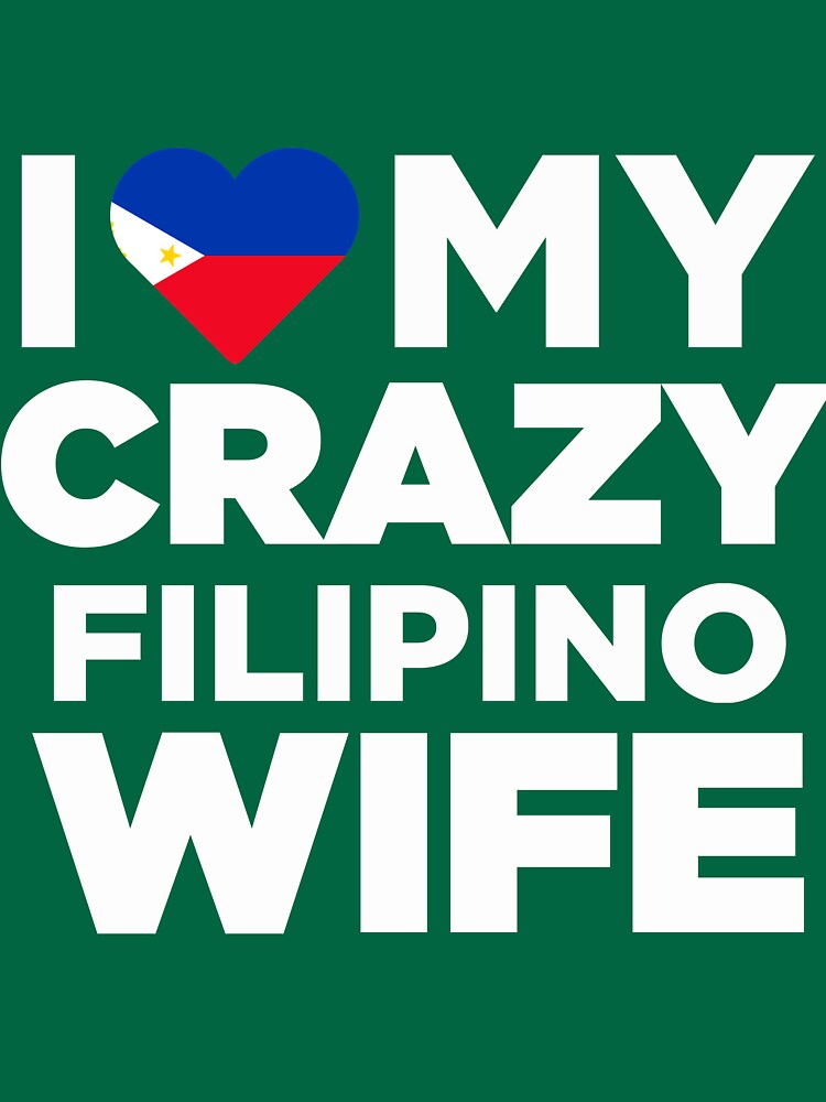 I Love My Crazy Filipino Wife Philippines Native T Shirt T Shirt By Alwaysawesome Redbubble