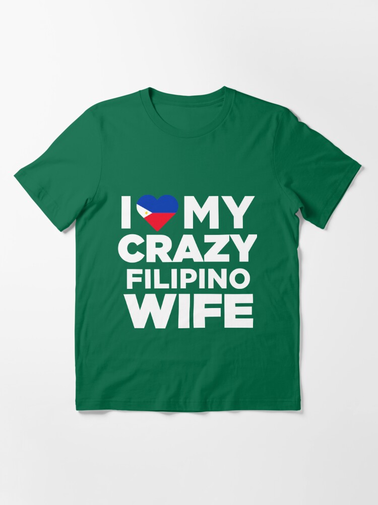 I Love My Crazy Filipino Wife Philippines Native T Shirt T Shirt For Sale By Alwaysawesome