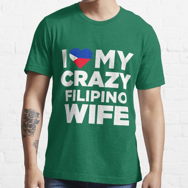 I Love My Crazy Filipino Wife Philippines Native T Shirt T Shirt For Sale By Alwaysawesome
