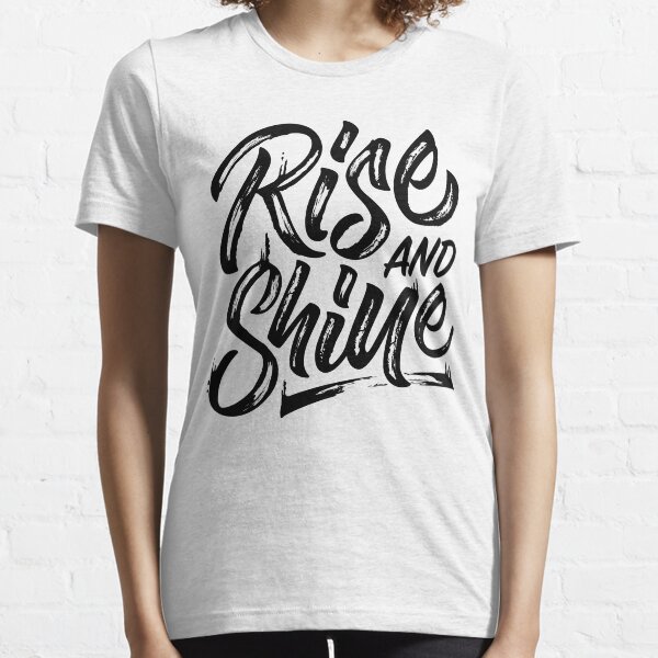 Rise And Shine TShirts Redbubble