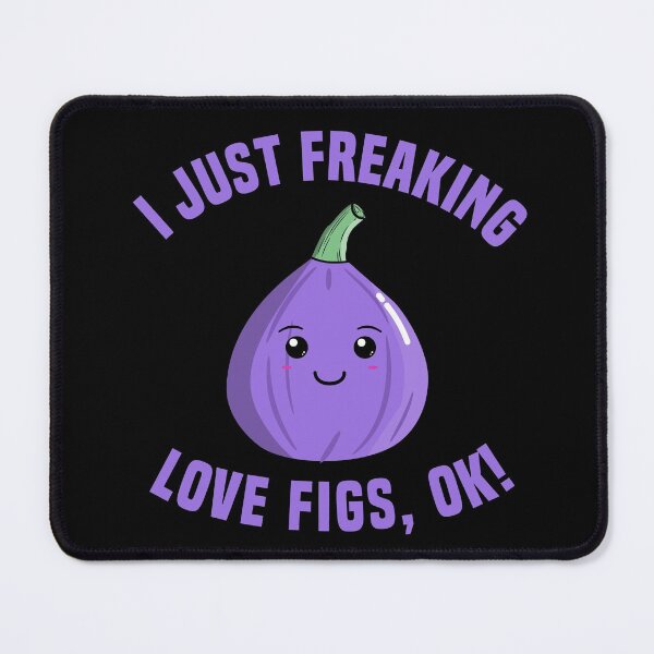 Item preview, I Just Freaking Love Figs, OK! designed and sold by Kawaiindoodle.