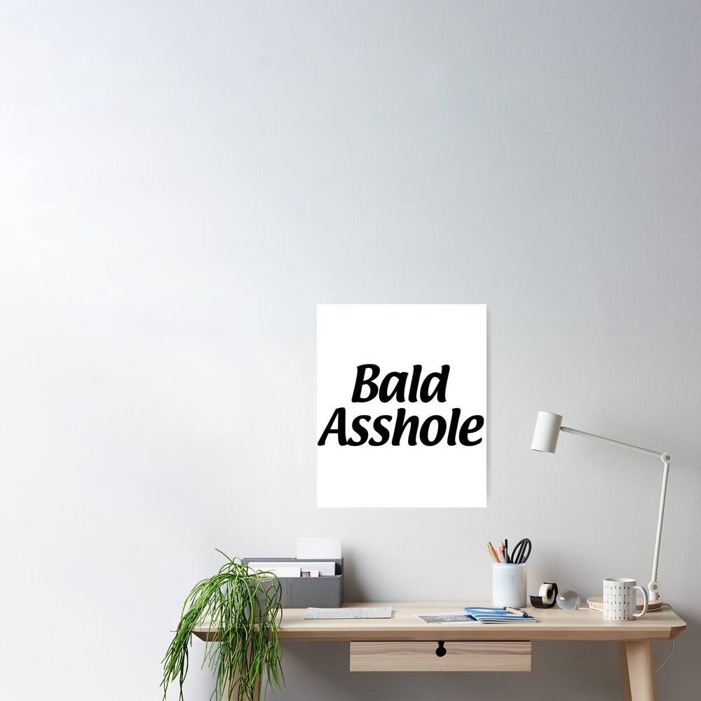 Bald Asshole Poster For Sale By Kimbel Redbubble