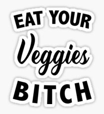 Eat your veggies bitch Sticker