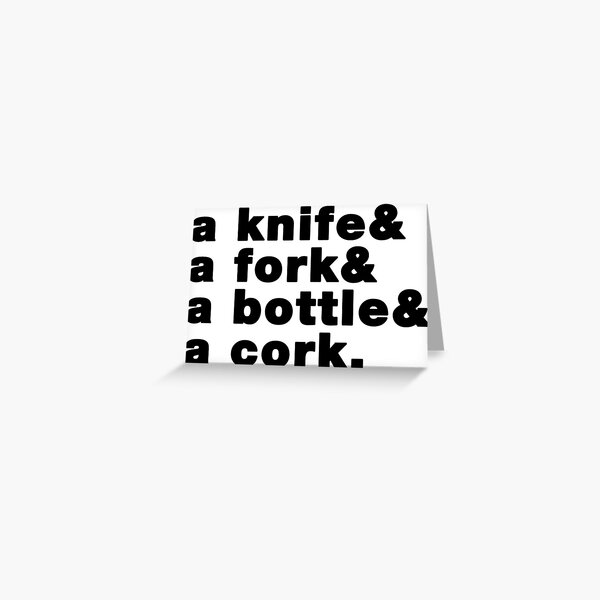 "A Knife, a fork, a bottle, and a cork" Greeting Card by - A Knife A Fork A Bottle And A Cork Remix