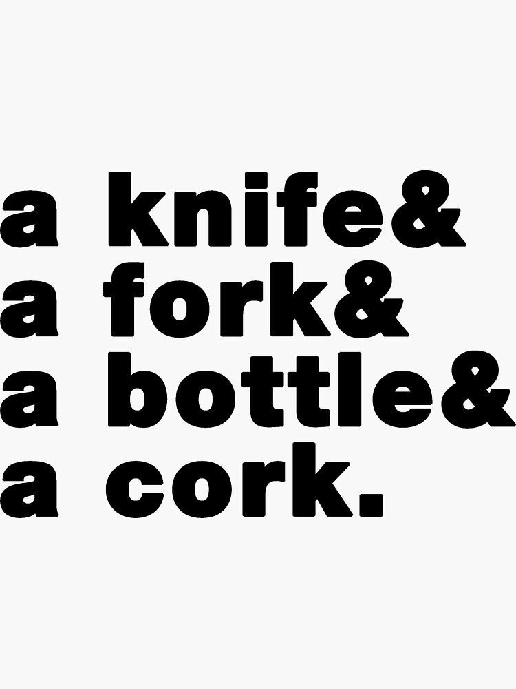 "A Knife, a fork, a bottle, and a cork" Sticker by attractivedecoy - A Knife A Fork A Bottle And A Cork Remix