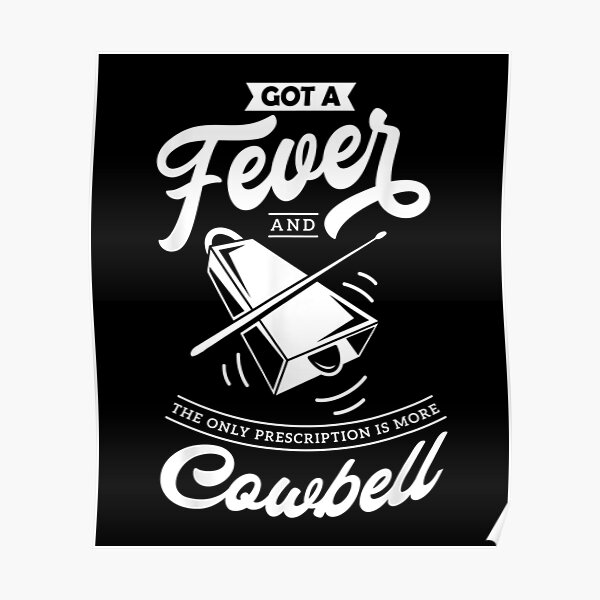 Got Fever Only Prescription More Cowbell Poster By Eaedith33 Redbubble