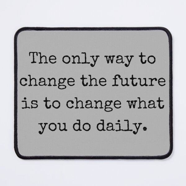 Item preview, The Only Way To Change The Future Is To Change What You Do Daily Quote designed and sold by GeKrayr.