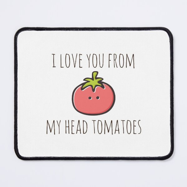 Item preview,  I Love You From My Head Tomatoes designed and sold by myndfart.
