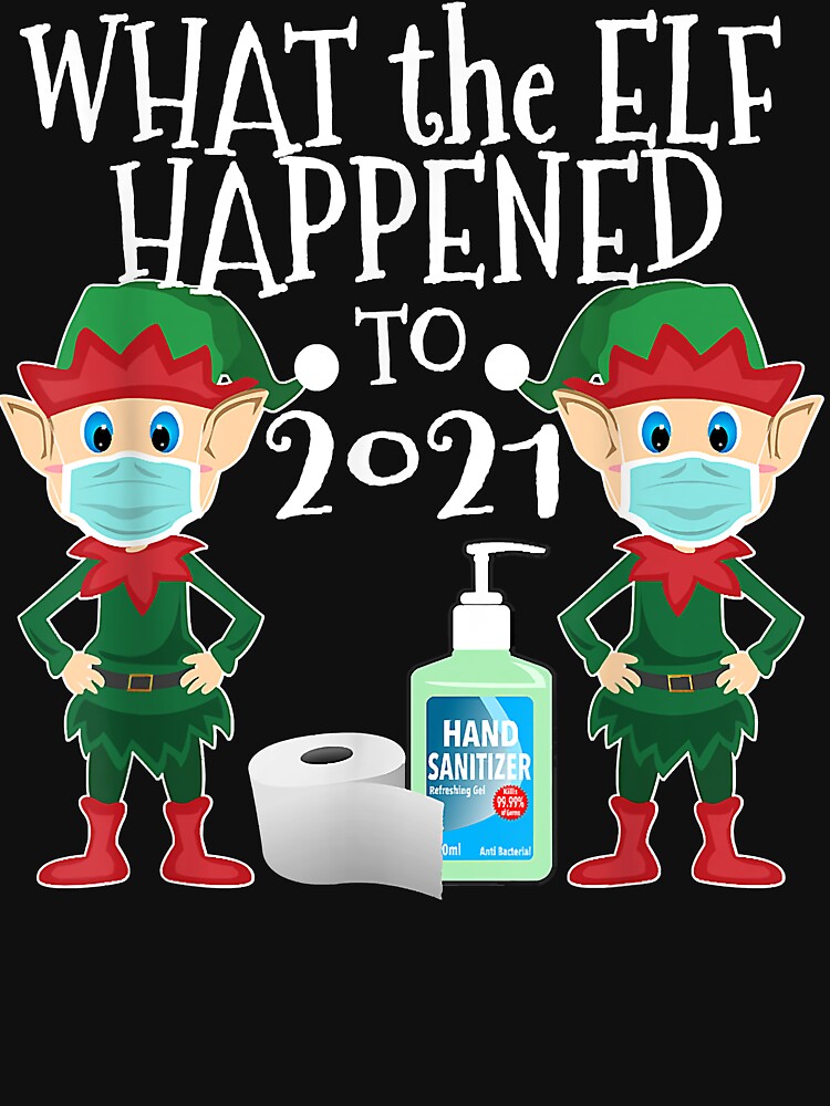 "Funny Christmas 2021 Elf What the Elf Happened to 2021 Copy" Tshirt